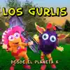 Los Gurlis - Desde el Planeta K